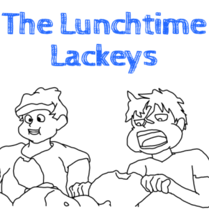 The Lunchtime Lackeys Podcast