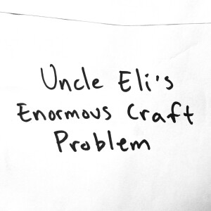 Uncle Eli’s Enormous Craft Problem