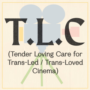 T.L.C (aka Tender Loving Care for Trans-Led/Trans-Loved Cinema)