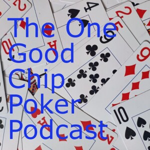 The One Good Chip Poker Podcast Episode 1