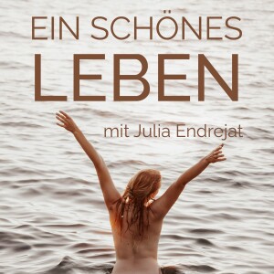 Ein schönes Leben - Podcast mit Julia Endrejat