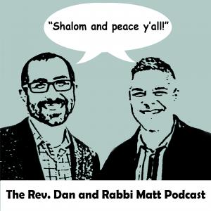 The Rev. Dan and Rabbi Matt Podcast