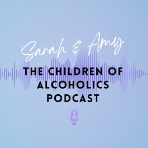 Sarah & Amy - The Children of Alcoholics Podcast