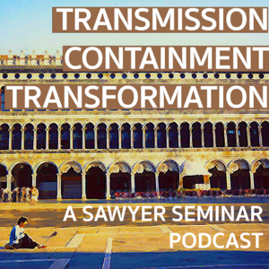 Transmission, Containment and Transformation.                A Sawyer Seminar Podcast