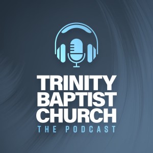 The Trinity Baptist Church Podcast