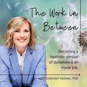 The Work in Between with Gretchen Holmes, PhD