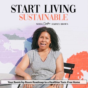 Ep 57 | The Keys To Unlocking A Healthier You With Sustainable Home Practices