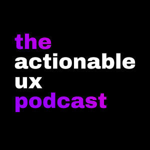 The Actionable UX Podcast