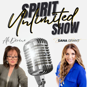 Spirit Unlimited Show with Dana Grant and Ali Divine