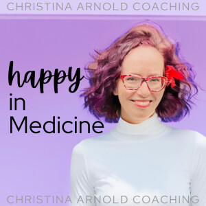 Happy In Medicine with Dr. Christina Arnold