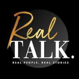Real Talk, Real People And Real Stories