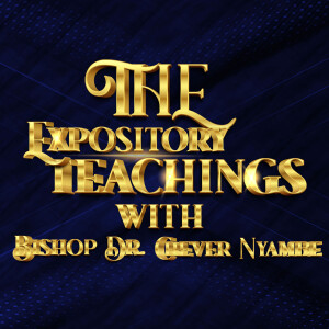 The Expository teachings with Bishop Dr. Crever Nyambe( Episode 6)