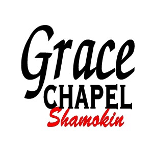 Grace Chapel Shamokin Sermon Audio
