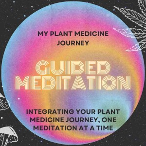 My Plant Medicine Journey - Guided Meditations Podcast