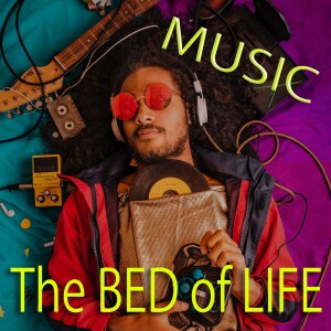 Music, the Bed of Life Podcast