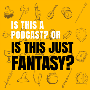 Is This A Podcast? Or Is This Just Fantasy?