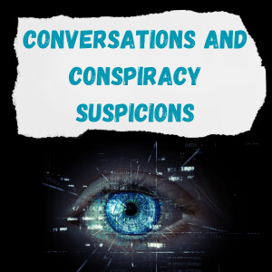 Conversations and Conspiracy Suspicions Podcast