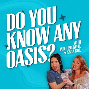 Do You Know Any Oasis - Episode Seven