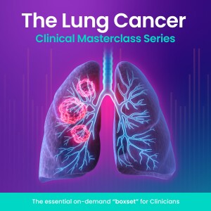 Episode 12 - April 2024 - Lung Cancer Masterclass Series UK