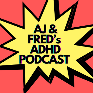 AJ and Fred’s ADHD Podcast