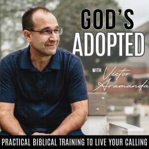 God’s Adopted Podcast - Practical Biblical Training to Help You Live Out God’s Call On Your Life