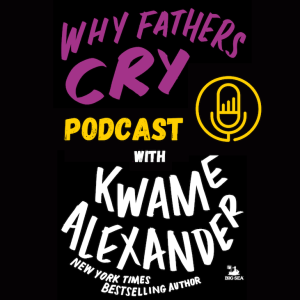 Part II: "Portrait of a Father" with Special Guest Nandi Alexander-Hinton - Why Fathers Cry: One Year Later Special