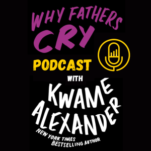 Why Fathers Cry with Kwame Alexander