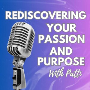 Rediscovering Your Passion and Purpose with Patti
