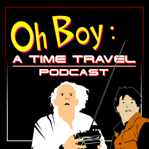 Oh Boy: A Time Travel Podcast