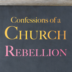 Confessions of a Church Rebellion
