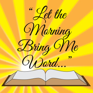 ”Let The Morning Bring Me Word...”
