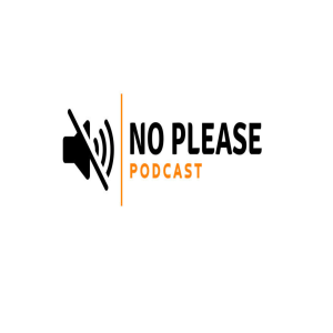 Welcome to the NO PLEASE Podcast!