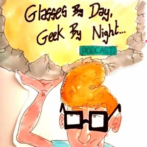 The Glasses By Day, Geek By Night Podcast