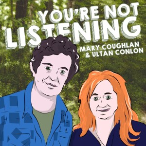You're Not Listening with Mary Coughlan and Ultan Conlon Ep.37