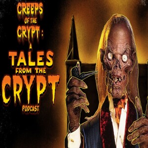 CREEPS OF THE CRYPT: A TALES FROM THE CRYPT PODCAST - EP. 27