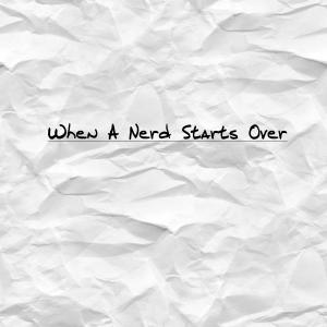 When a Nerd Starts Over Podcast