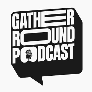 The Gather Round Podcast