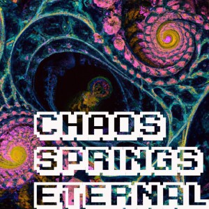 Chaos Springs Eternal