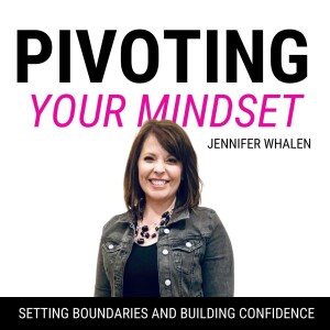 Pivoting Your Mindset | Setting Boundaries, Building Confidence, Empowering Women