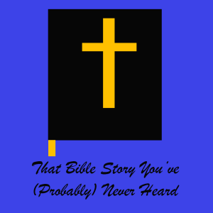 That Bible Story You’ve (Probably) Never Heard