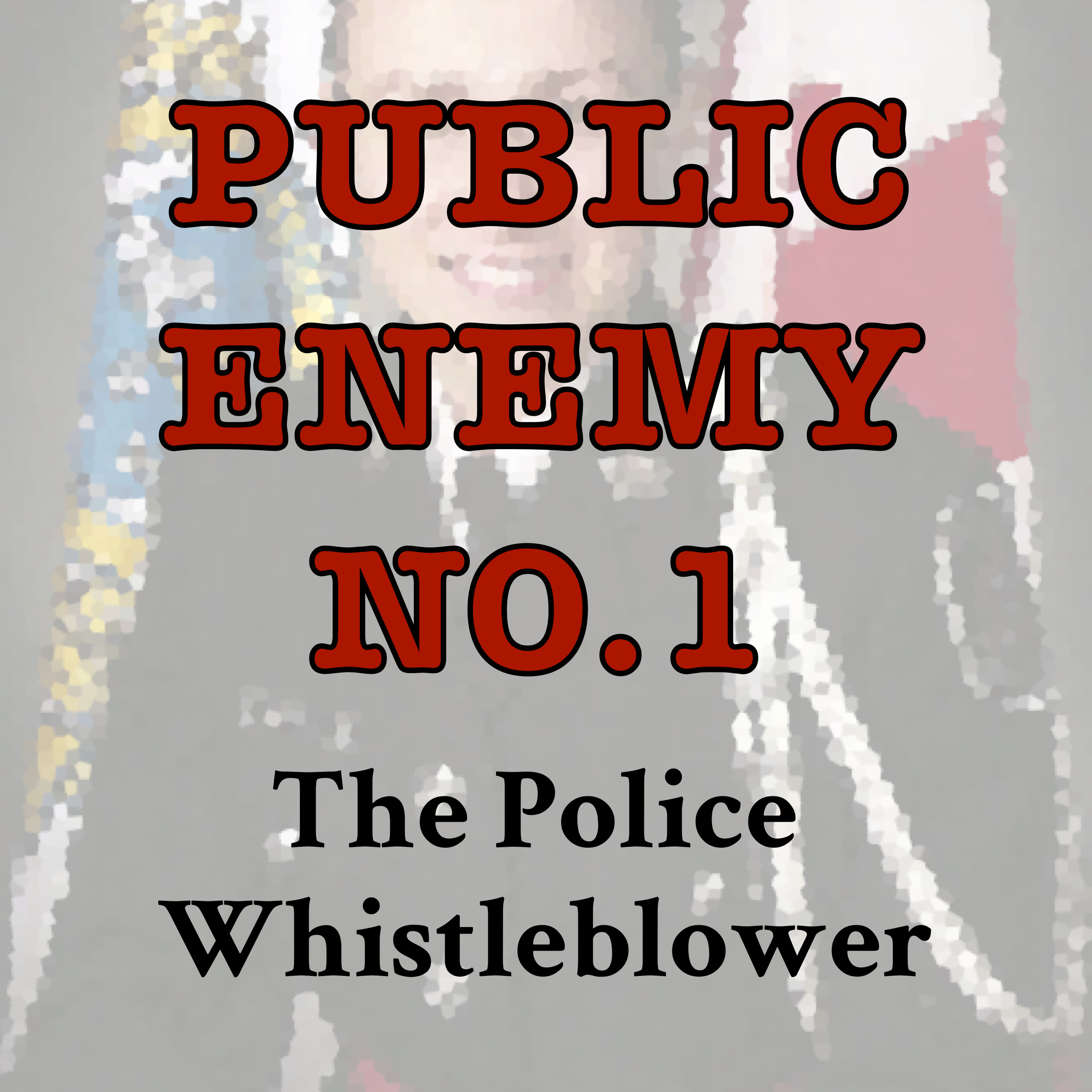 Public Enemy No. 1: The Police Whistleblower