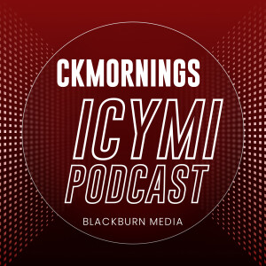 CKMORNINGS ICYMI Podcast