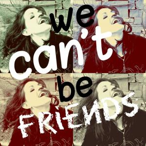 wecantbefriends