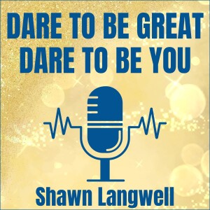 Dare to Be Great, Dare to Be You Hosted by Shawn Langwell