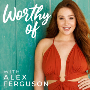 Worthy Of Podcast | Self-Worth, Relationships, Mental Health