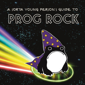 A Sorta Young Person’s Guide to Prog Rock