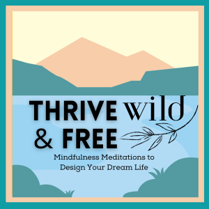 Thrive Wild and Free: Meditations for self-discovery, resilience, and boundless potential