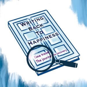 Writing Back To Happiness. Time Travel the Journey to Recovery