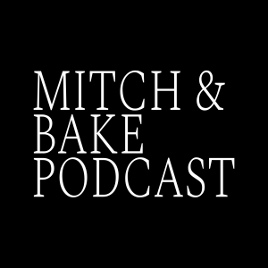 Mitch & Bake Podcast Ep 13