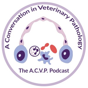 A Conversation in Veterinary Pathology - The A.C.V.P. Podcast